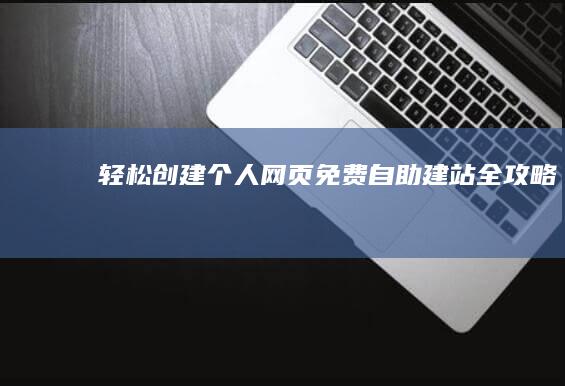 轻松创建个人网页：免费自助建站全攻略